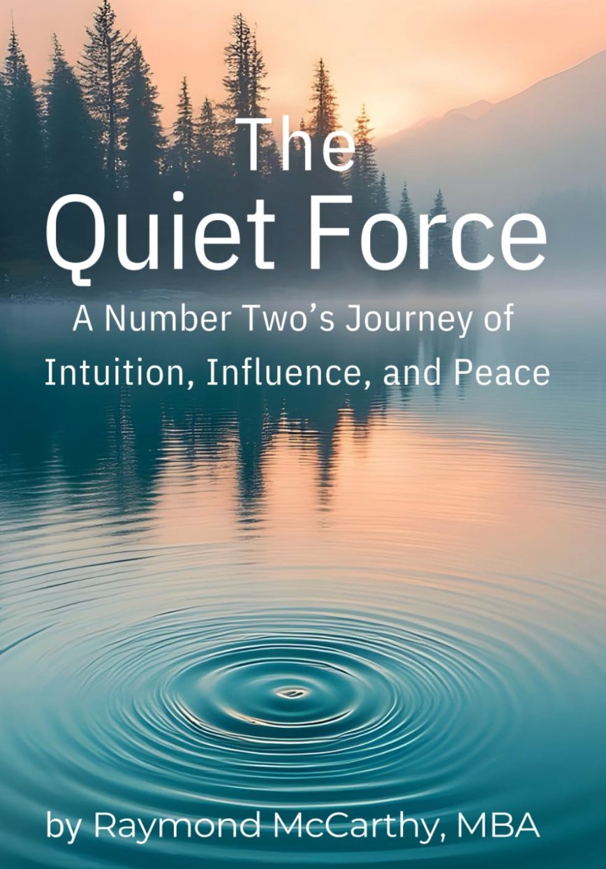 The Quiet Force: A Number Two's Journey of Intuition, Influence, and Peace — by Raymond McCarthy, MBA